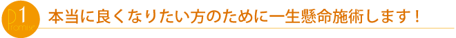 本当によくなりたい方のために一生懸命施術します。