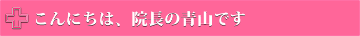こんにちは院長の青山です。